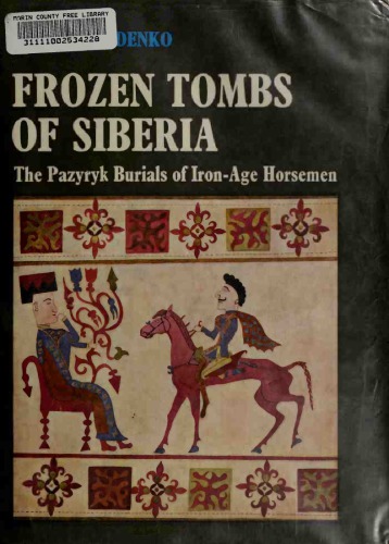 Frozen Tombs of Siberia - The Pazyryk Burials of Iron Age Horsemen